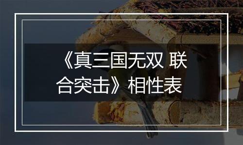 《真三国无双 联合突击》相性表