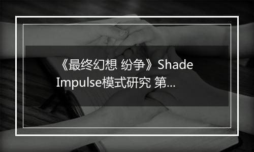 《最终幻想 纷争》Shade Impulse模式研究 第三章