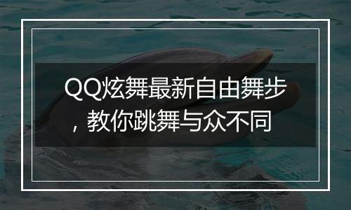 QQ炫舞最新自由舞步，教你跳舞与众不同