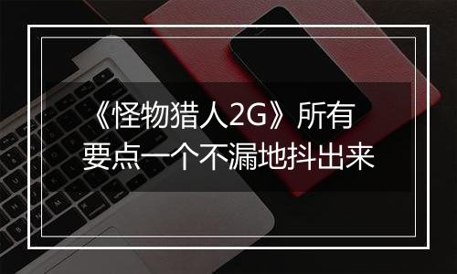 《怪物猎人2G》所有要点一个不漏地抖出来