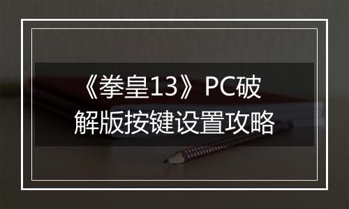 《拳皇13》PC破解版按键设置攻略