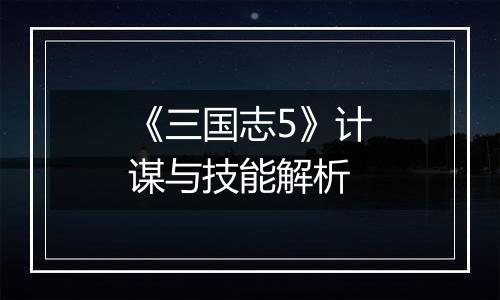 《三国志5》计谋与技能解析