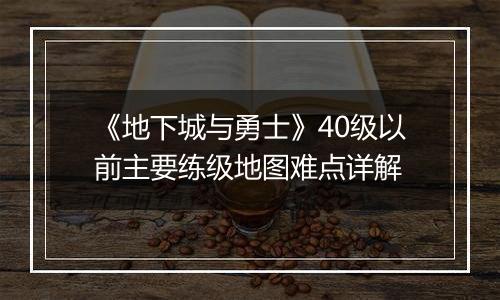 《地下城与勇士》40级以前主要练级地图难点详解