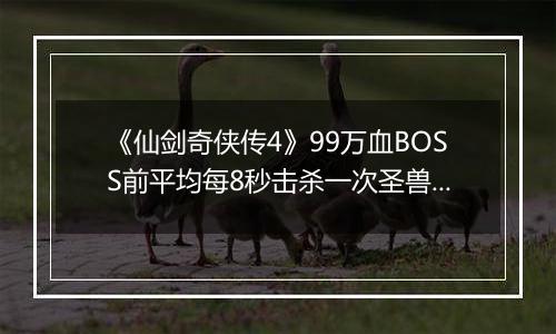 《仙剑奇侠传4》99万血BOSS前平均每8秒击杀一次圣兽方法
