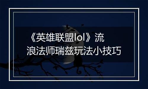 《英雄联盟lol》流浪法师瑞兹玩法小技巧