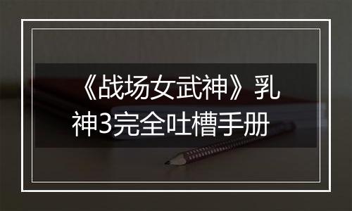 《战场女武神》乳神3完全吐槽手册
