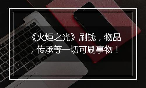 《火炬之光》刷钱，物品，传承等一切可刷事物！