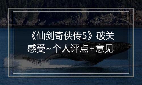 《仙剑奇侠传5》破关感受~个人评点+意见