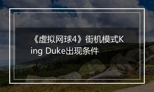 《虚拟网球4》街机模式King Duke出现条件