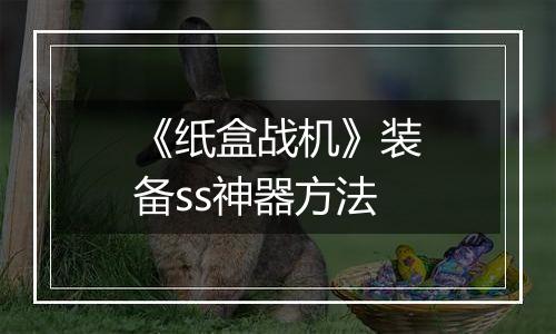 《纸盒战机》装备ss神器方法