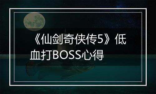 《仙剑奇侠传5》低血打BOSS心得
