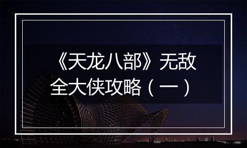 《天龙八部》无敌全大侠攻略（一）