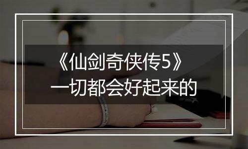 《仙剑奇侠传5》一切都会好起来的
