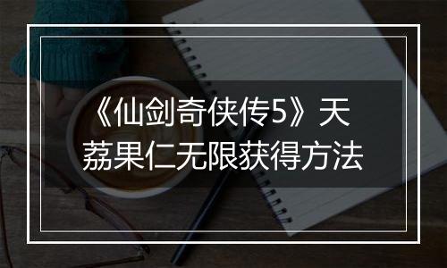 《仙剑奇侠传5》天荔果仁无限获得方法