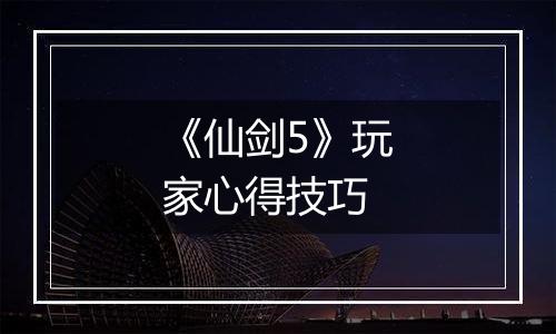 《仙剑5》玩家心得技巧