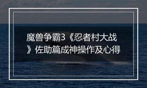 魔兽争霸3《忍者村大战》佐助篇成神操作及心得