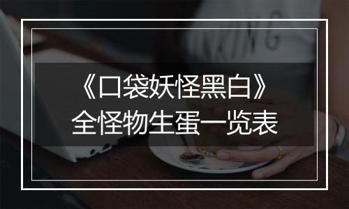 《口袋妖怪黑白》全怪物生蛋一览表