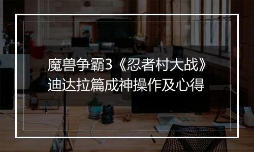 魔兽争霸3《忍者村大战》迪达拉篇成神操作及心得