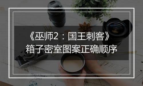 《巫师2：国王刺客》箱子密室图案正确顺序