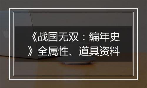 《战国无双：编年史》全属性、道具资料