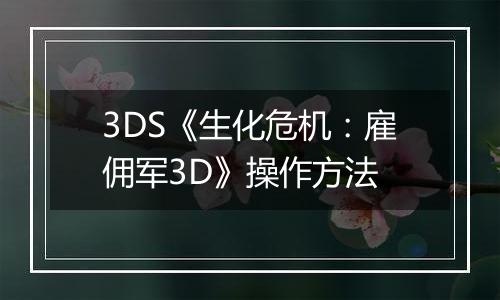 3DS《生化危机：雇佣军3D》操作方法