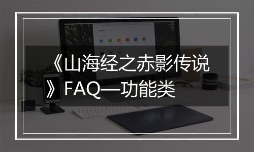 《山海经之赤影传说》FAQ—功能类