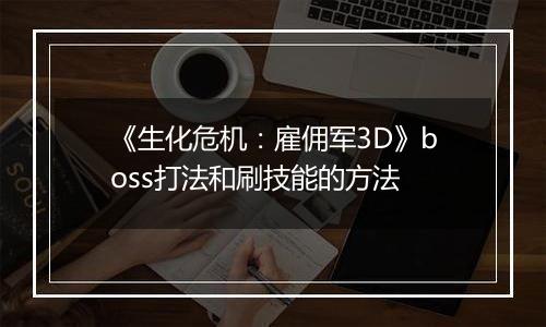 《生化危机：雇佣军3D》boss打法和刷技能的方法