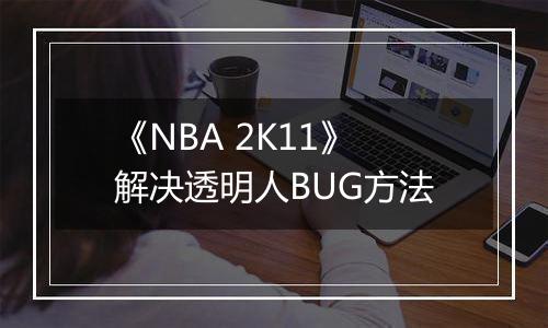 《NBA 2K11》解决透明人BUG方法