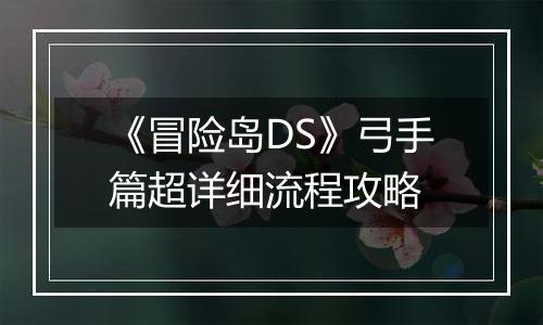 《冒险岛DS》弓手篇超详细流程攻略