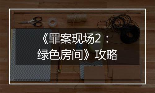 《罪案现场2：绿色房间》攻略