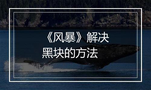 《风暴》解决黑块的方法