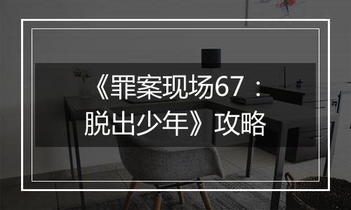 《罪案现场67：脱出少年》攻略