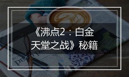 《沸点2：白金天堂之战》秘籍