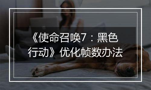 《使命召唤7：黑色行动》优化帧数办法
