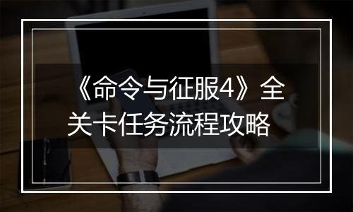 《命令与征服4》全关卡任务流程攻略