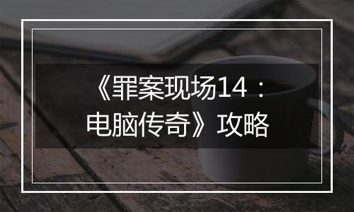 《罪案现场14：电脑传奇》攻略