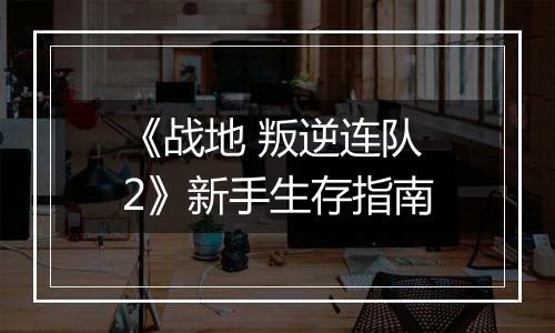 《战地 叛逆连队2》新手生存指南