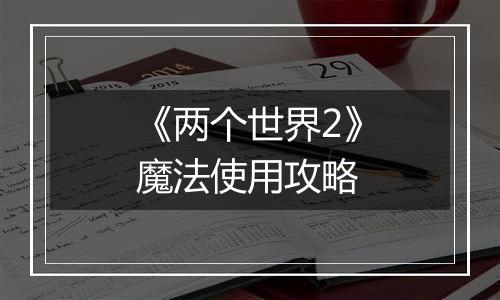 《两个世界2》魔法使用攻略
