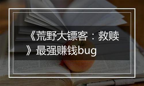 《荒野大镖客：救赎》最强赚钱bug