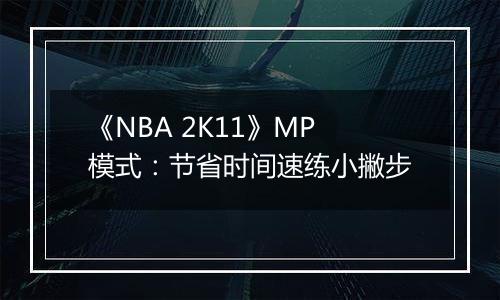 《NBA 2K11》MP模式：节省时间速练小撇步