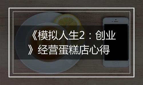 《模拟人生2：创业》经营蛋糕店心得