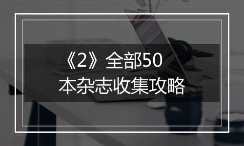 《2》全部50本杂志收集攻略