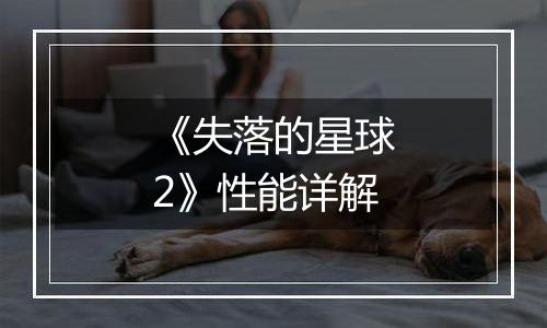 《失落的星球2》性能详解