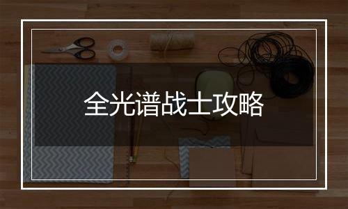 全光谱战士攻略