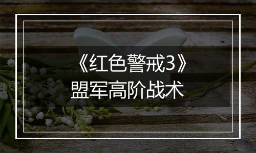 《红色警戒3》盟军高阶战术