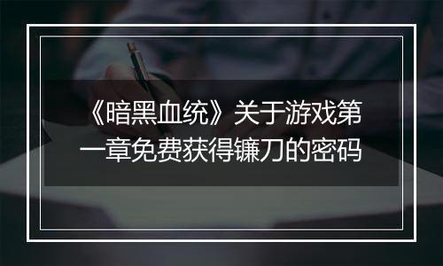《暗黑血统》关于游戏第一章免费获得镰刀的密码