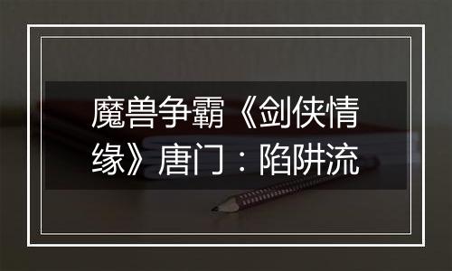 魔兽争霸《剑侠情缘》唐门：陷阱流