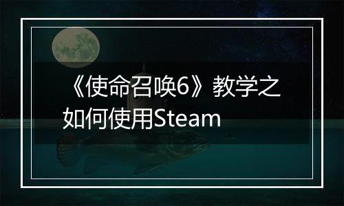《使命召唤6》教学之如何使用Steam