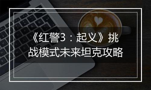 《红警3：起义》挑战模式未来坦克攻略