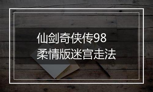 仙剑奇侠传98柔情版迷宫走法